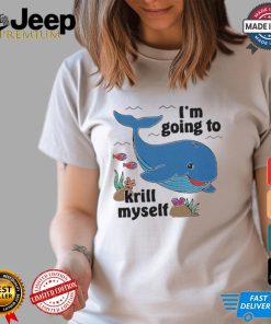 Whale I’m Going To Krill Myself Shirt