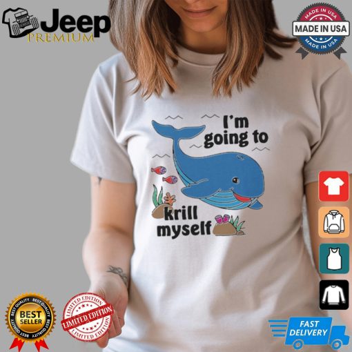 Whale I’m Going To Krill Myself Shirt