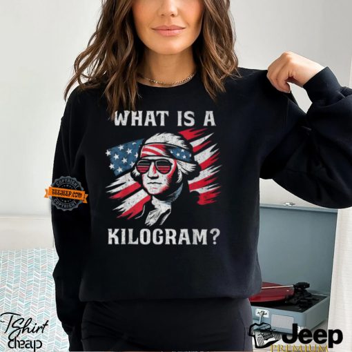 What Is A Kilogram 4Th Of July George Washington T Shirt