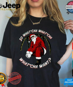 Whatcha Want Santa T Shirt