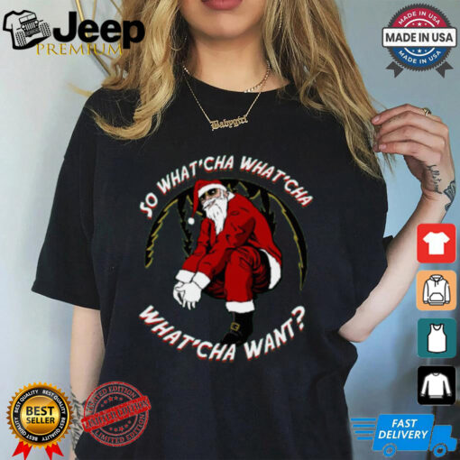 Whatcha Want Santa T Shirt