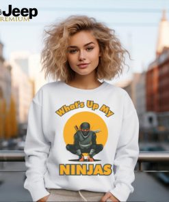 What's Up My Ninjas t shirt