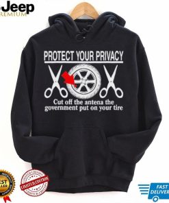 Wheel Valve Protect Your Privacy Cut Off The Antena The Government Put On Your Tire shirt