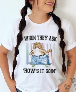 When They Ask How's It Goin Shirt