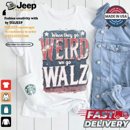 When They Go Weird We Go Walz Democrats 2024 Political Campaign T shirt