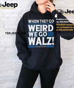 When They Go Weird We Go Walz T Shirt