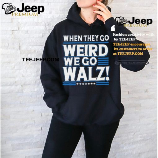 When They Go Weird We Go Walz T Shirt