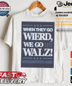 When They Go Wierd We Go Walz Harris Walz 2024 For President T shirt