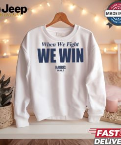 When We Fight We Win Harris Walz Shirt