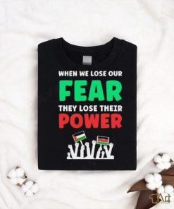 When We Lose Our Fear They Lose Their Power Free shirt