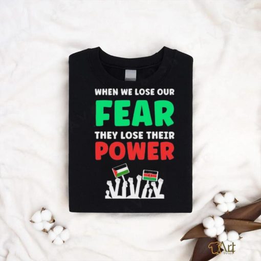 When We Lose Our Fear They Lose Their Power Free shirt