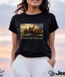 Where The Hoes At Shirt