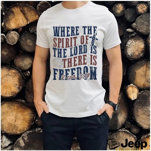 Where The Spirit Of The Lord Is There Is Freedom Christian 4th of July Shirt