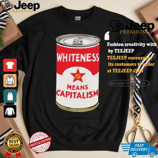 Whiteness Means Capitalism Soup Can T shirt