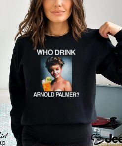 Who Drink Arnold Palmer Shirt