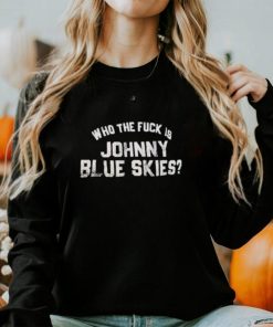 Who The F Is Johnny Blue Skies Shirt