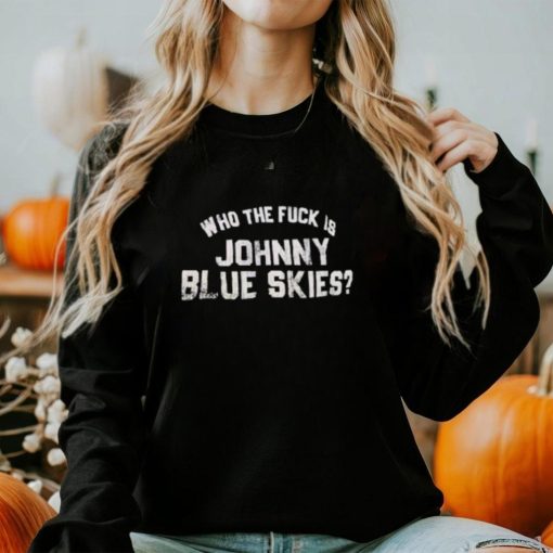 Who The F Is Johnny Blue Skies Shirt