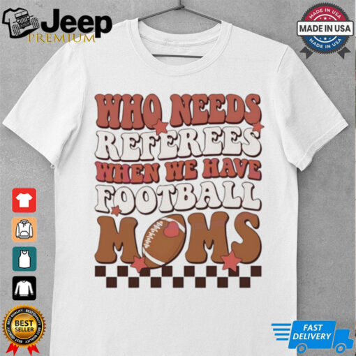 Who needs referees when we have football moms retro shirt