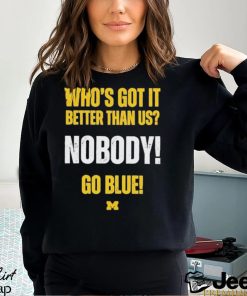 Who’s Got It Better Than Us Nobody Go Blue 2024 Rose Bowl Champions Michigan Wolverines Shirt