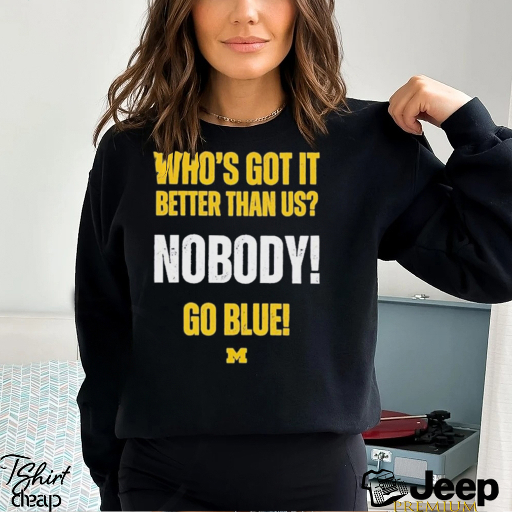 Who's Got It Better Than Us Nobody Go Blue 2024 Rose Bowl Champions  Michigan Wolverines Shirt - teejeep