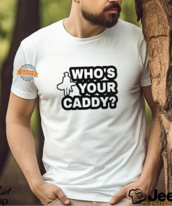 Who's Your Caddy Shirt