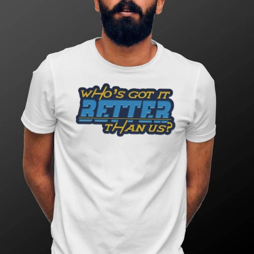 Who’s got it better than us Los Angeles Chargers shirt