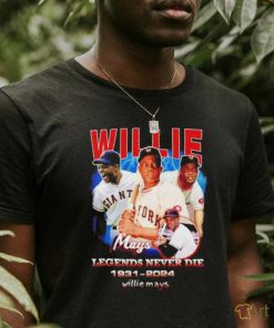 Willie Mays legends never die 1931 2024 shirt