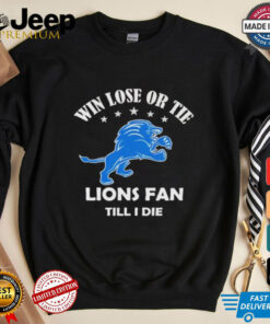 Win lose or tie Detroit Lions fans till I die shirt