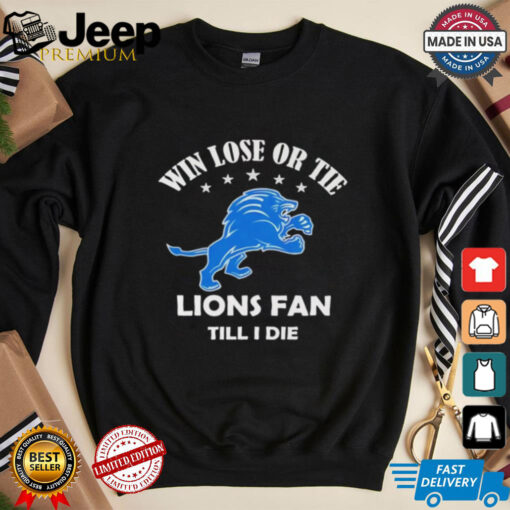 Win lose or tie Detroit Lions fans till I die shirt