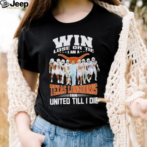 Win lose or tie I am a Texas Longhorns fan United till I die shirt