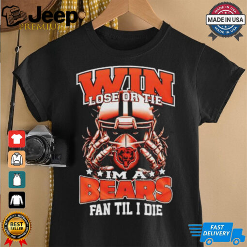 Win lose or tie I’m a Chicago bears fan til I die shirt