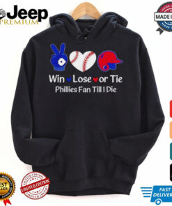 Win lose or tie Phillies fan till I die shirt