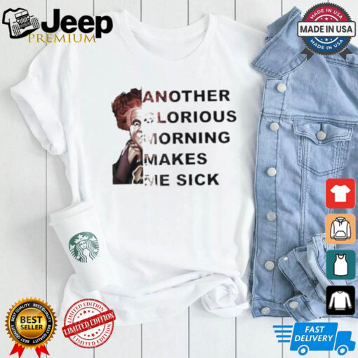 Winifred Sanderson Another Glorious Morning Makes Me Sick T shirt