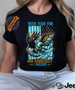 With Fear For Our Democracy I Dissent T Shirt