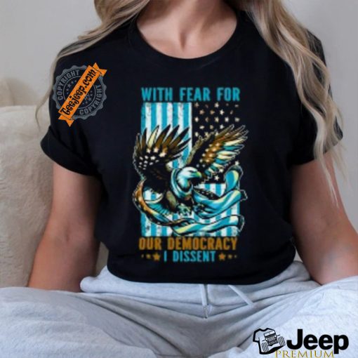 With Fear For Our Democracy I Dissent T Shirt