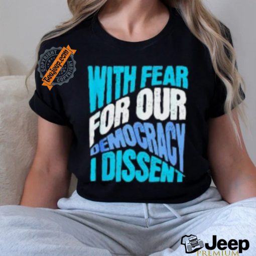 With Fear For Our Democracy I Dissent T Shirts