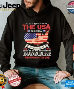 With The Usa So Divided I’m Just Glad To Be On The Side That Believes In God Restroom To Use Shirt