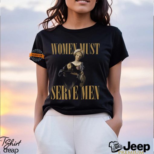 Women Must Serve Men Shirt