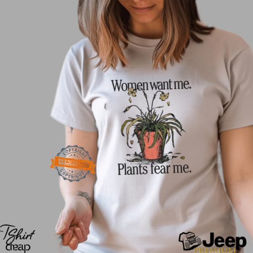 Women Want Me Plants Fear Me Shirt