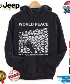 World Peace We All Fall Short Of His Glory T shirt