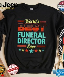 Worlds best funeral director ever shirt