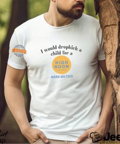 Would Dropkick A Child For A High Noon Sun Sips Hard Seltzer Shirt