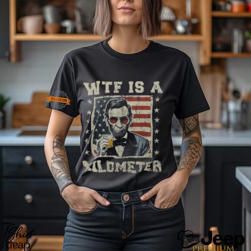 Wtf Is A Kilometer Abe Lincoln July 4Th Patriotic Men’s T shirt