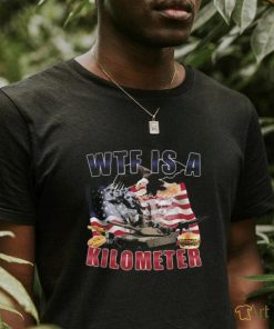 Wtf Is A Kilometer Funny Political T Shirt