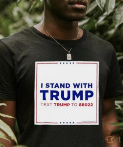 I Stand With Trump Text Trump To 88022 Shirt