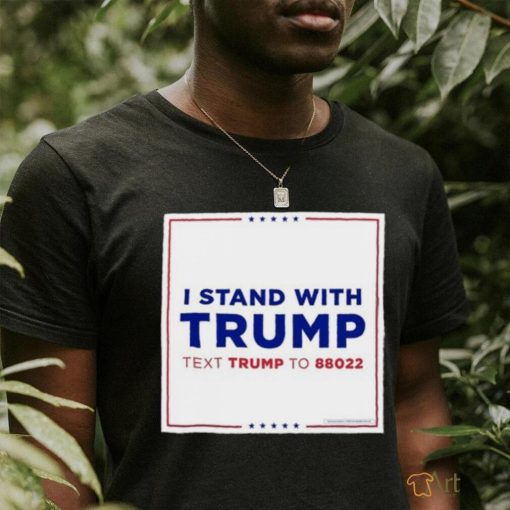 I Stand With Trump Text Trump To 88022 Shirt