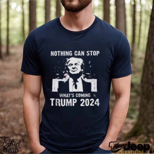 Nothing Can Stop What’s Coming Trump 2024 Shirt