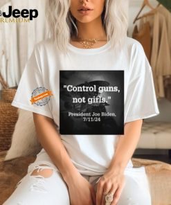 Official Control Guns Not Girls President Joe Biden 7 11 24 Shirt