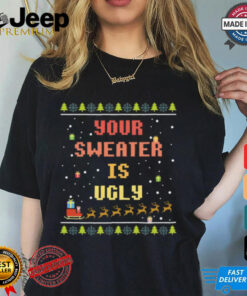 Xmas Your Sweater is Ugly T Shirt