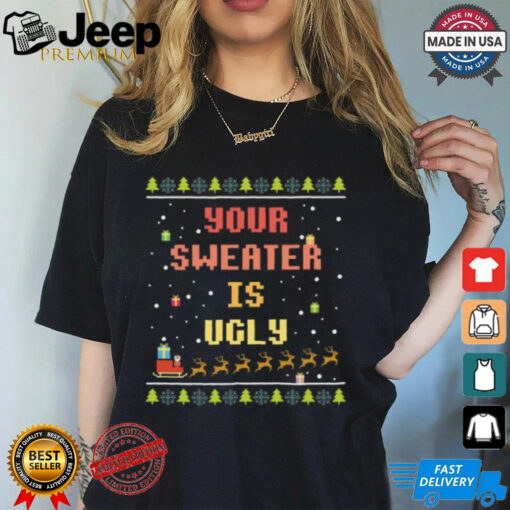 Xmas Your Sweater is Ugly T Shirt